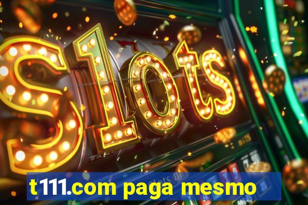 t111.com paga mesmo